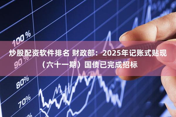 炒股配资软件排名 财政部：2025年记账式贴现（六十一期）国债已完成招标
